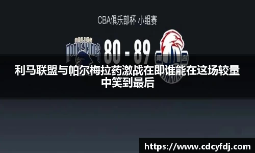利马联盟与帕尔梅拉药激战在即谁能在这场较量中笑到最后